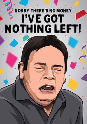 Got Nothing Left Birthday Card