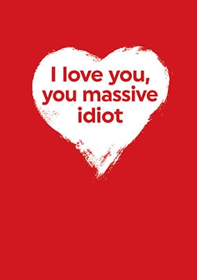 Massive Idiot Valentine's Day Card