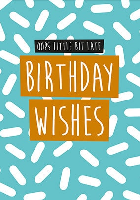 A Bit Late Birthday Card