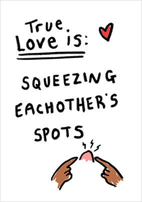 True Love Is Squeezing Spots Birthday Card