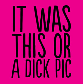 It Was This or a Dick Pic Card