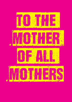 To the Mother of all Mothers Card