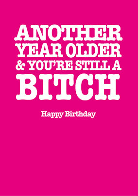Another Year Older Still a Bitch Card