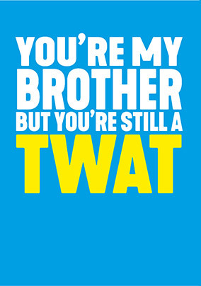 You're my Brother but Still a Twat Card