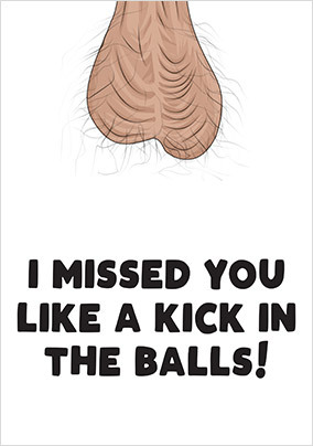 Missed You Like a Kick in the Balls Welcome Back Card