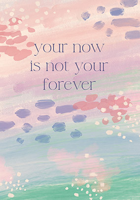 Your Now Is Not Your Forever Card