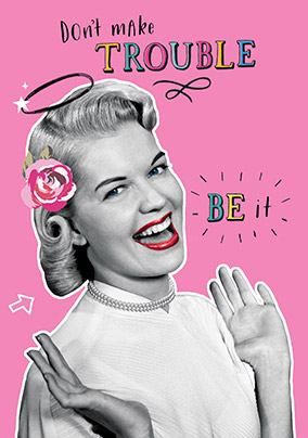 Don't make Trouble Birthday Card
