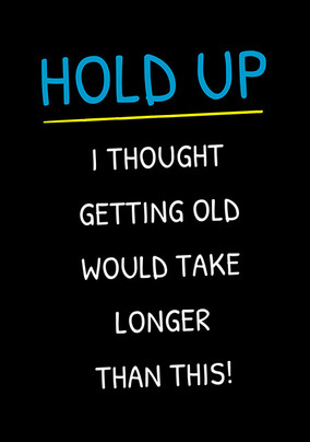Thought Getting Older Would Take Longer Birthday Card