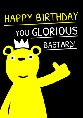 Happy Birthday You Glorious Bastard Card