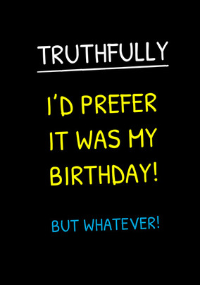 Prefer it Was My Birthday Funny Card