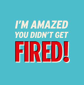 Amazed You Didn't Get Fired Card