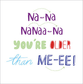 Na Na you're Older then Me Birthday Card