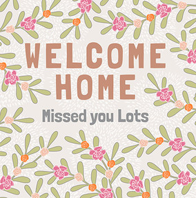 Welcome Home Missed You Lots Card