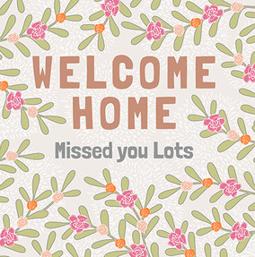 Welcome Home Missed You Lots Card