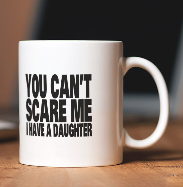 You Can't Scare Me I Have a Daughter Father's Day Mug
