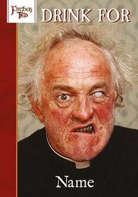 Father Ted - Drink for Your Birthday Personalised  Card