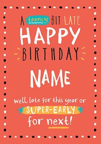 Teency Bit Late Personalised Birthday Card