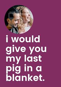 Tap to view I'd Give You My Last Pig in a Blanket Photo Christmas Card