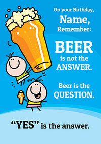 Beer is not the Answer Birthday Card