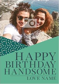 Happy Birthday Handsome With Love Photo Card