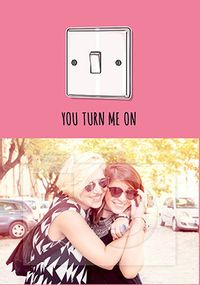 Tap to view You Turn Me On Photo Card