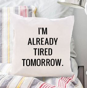 Already Tired Tomorrow Cushion
