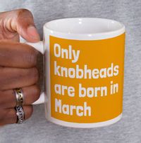 Only Knobheads Are Born In March Mug