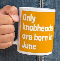 Tap to view Only Knobheads Are Born In June Mug