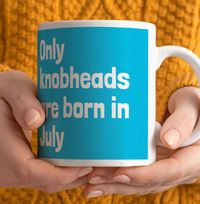 Tap to view Only Knobheads Are Born In July Mug