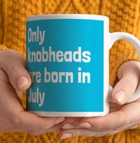 Tap to view Only Knobheads Are Born In July Mug