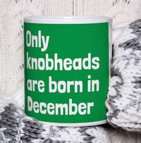 Only Knobheads Are Born In December Mug