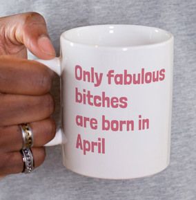 Only Fabulous Bitches Are Born In April Mug