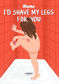 I'd Shave My Legs for You Personalised Card