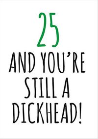 Tap to view 25 and Still a D*ckhead Birthday Card