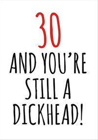 Tap to view 30 and Still a D*ckhead Birthday Card