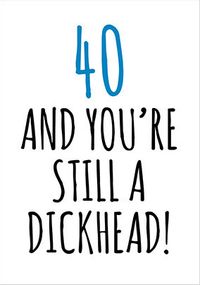 Tap to view 40 and Still a D*ckhead Birthday Card