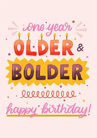 One Year Older Bolder Birthday Card