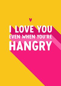 I Love You Even When You're Hangry Card