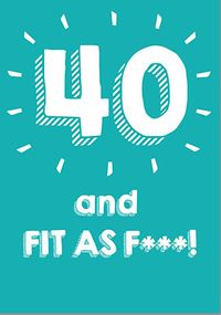 40 Fit as F*** Birthday Card