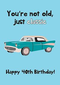 Not Old Just Classic 40th Birthday Card