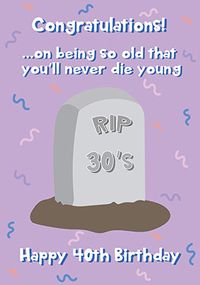 Rip 30's You'll Never Die Young 40th Birthday Card