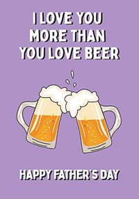 Tap to view Love You More Than You Love Beer Father's Day Card