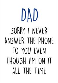 Dad Sorry I Never Answer Father's Day Card