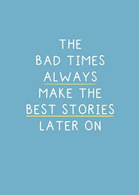 Bad Times Make The Best Stories Card