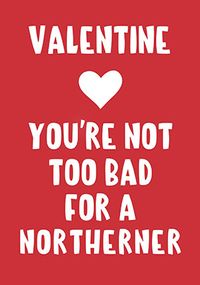 Tap to view Not too Bad for a Northerner Valentine's Card