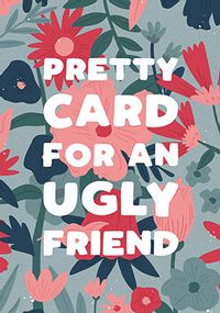 Tap to view Pretty Card for an Ugly Friend Birthday Card