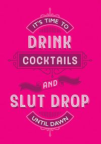 Drink Cocktails and Slut Drop Card