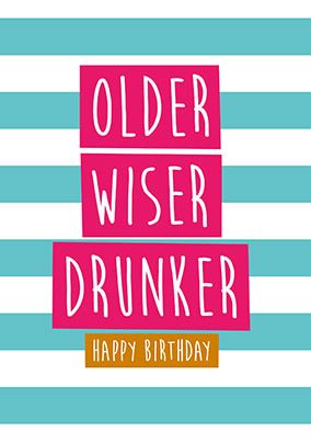 Older Wiser Drunker Birthday Card