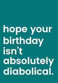 Hope it isn't Absolutely Diabolical Birthday Card