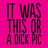 Tap to view It Was This or a Dick Pic Card